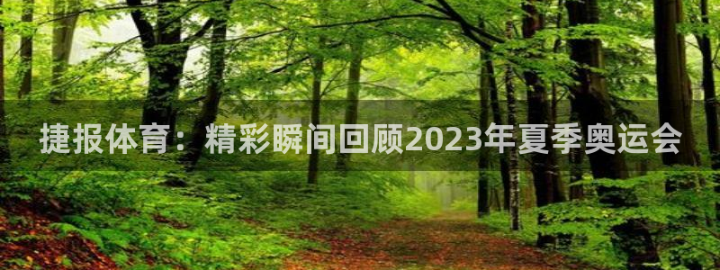 捷报体育：精彩瞬间回顾2023年夏季奥运会