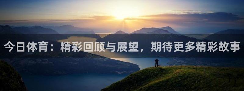 今日体育：精彩回顾与展望，期待更多精彩故事