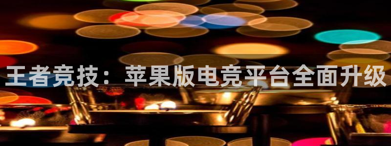 王者竞技：苹果版电竞平台全面升级