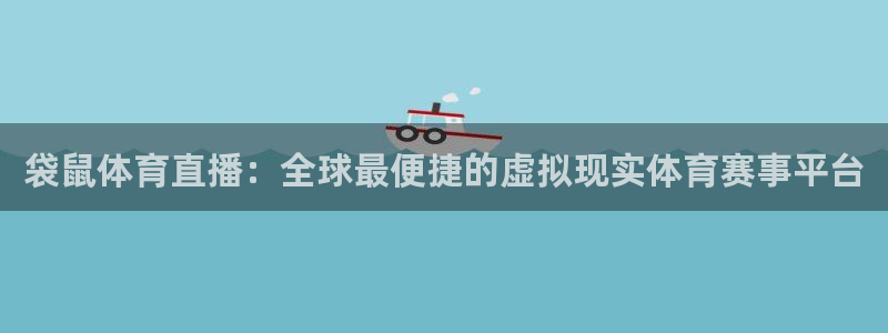 袋鼠体育直播：全球最便捷的虚拟现实体育赛事平台